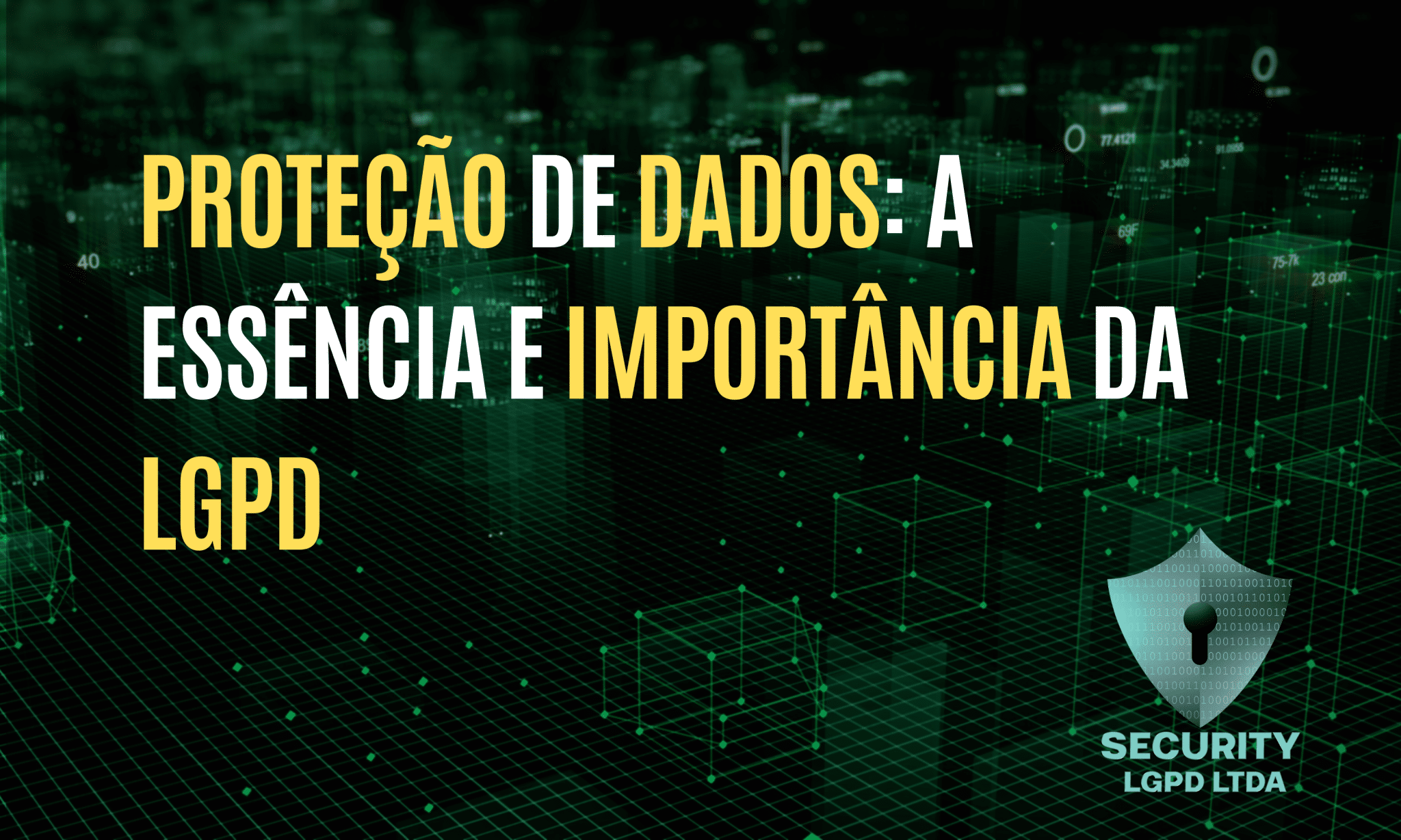 PROTEÇÃO DE DADOS: A ESSÊNCIA E IMPORTÂNCIA DA LGPD - Security LGPD